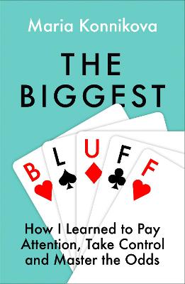 Biggest Bluff - How I Learned to Pay Attention, Master Myself, and Win