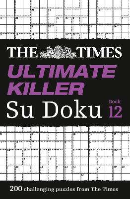 Times Ultimate Killer Su Doku Book 12 - 200 of the deadliest Su Doku puzzles (The Times Su Doku)