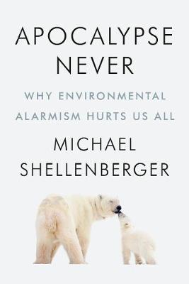 Apocalypse Never - Why Environmental Alarmism Hurts Us All