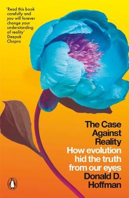 Case Against Reality - How Evolution Hid the Truth from Our Eyes
