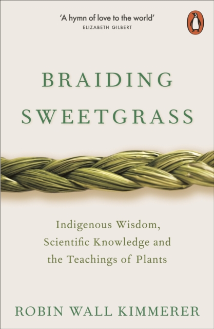 Braiding Sweetgrass - Indigenous Wisdom Scientific Knowledge And The Teachings Of Plants