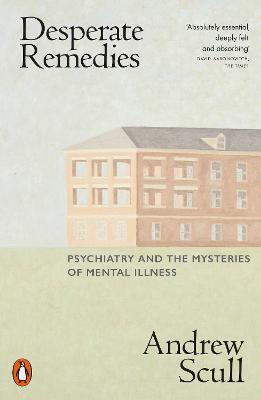 Desperate Remedies - Psychiatry And The Mysteries Of Mental Illness