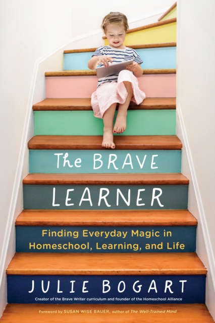 Brave Learner - Finding Everyday Magic In Homeschool Learning And Life