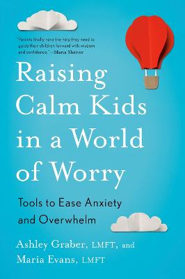 Raising Calm Kids in a World of Worry - Tools to Ease Anxiety and Overwhelm