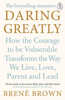 Daring Greatly - How The Courage To Be Vulnerable Transforms The Way We Live Love Parent And Lead