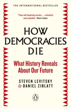 How Democracies Die - What History Reveals About Our Future