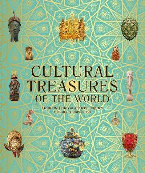 Cultural Treasures Of The World - From the Relics of Ancient Empires to Modern-Day Icons