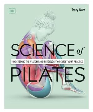 Science Of Pilates -  Understand The Anatomy And Physiology To Perfect Your Practice