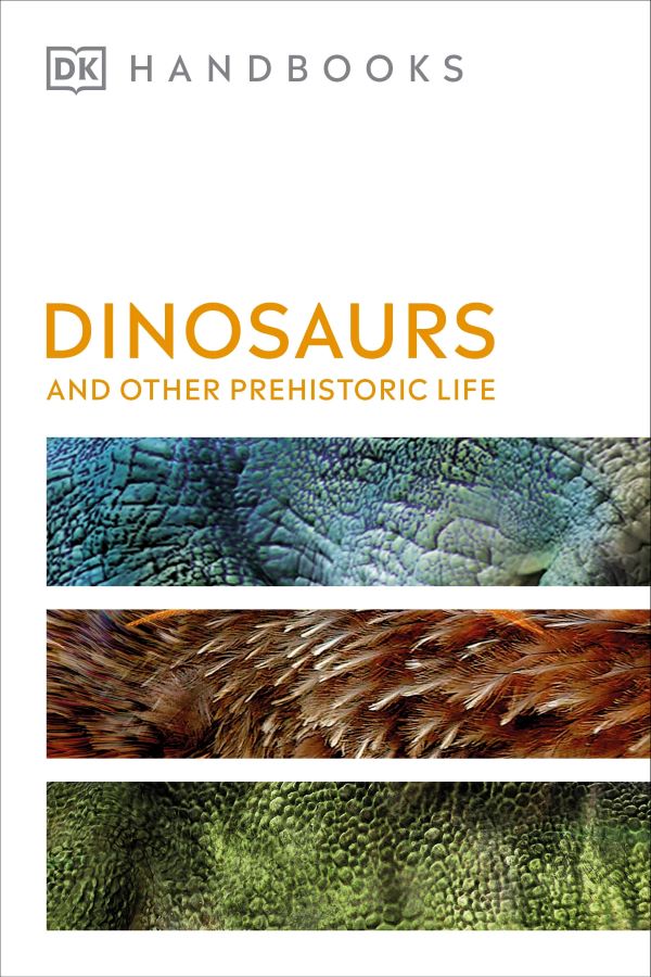 Dinosaurs and Other Prehistoric Life - DK Handbook