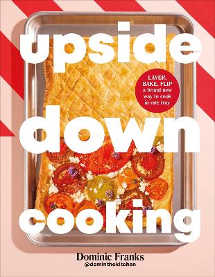 Upside Down Cooking - LAYER, BAKE, FLIP A Brand New Way to Cook in One Tray