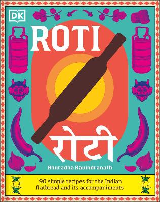Roti - 90 Simple Recipes for the Indian Bread and Its Accompaniments