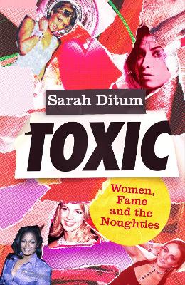 Toxic - Women, Fame and The Noughties