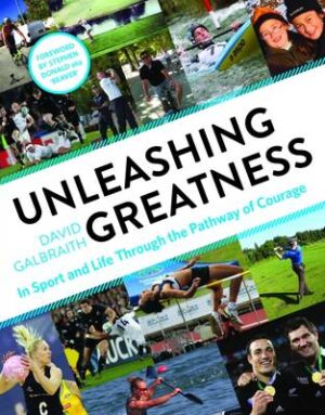 Unleashing Greatness - In Sport And Life Through The Pathway Of Courage