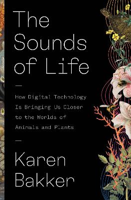 Sounds Of Life - How Digital Technology Is Bringing Us Closer To The Worlds Of Animals And Plants