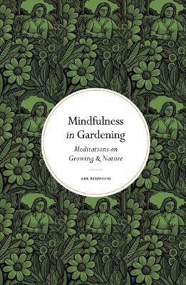 Mindfulness In Gardening - Meditations On Growing And Nature