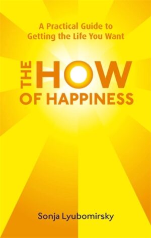 How Of Happiness - A Practical Guide to Getting The Life You Want
