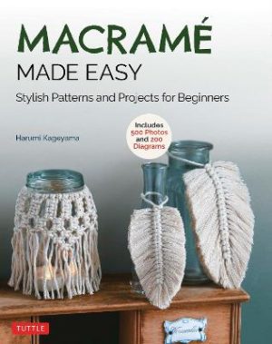 Macrame Made Easy - Stylish Patterns and Projects for Beginners