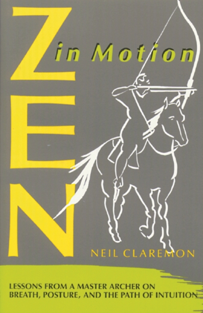 Zen In Motion - Lessons From A Master Archer On Breath Posture And The Path Of Intuition