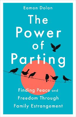 Power of Parting - Finding Peace and Freedom Through Family Estrangement