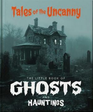 Little Book of Ghosts and Hauntings - Tales of the Uncanny