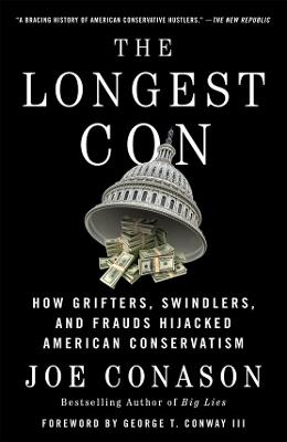 Longest Con - How Grifters, Swindlers, and Frauds Hijacked American Conservatism