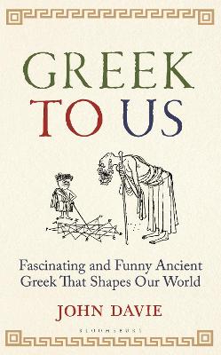 Greek To Us - The Fascinating Ancient Greek That Shapes Our World