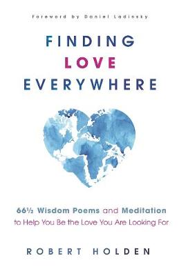 Finding Love Everywhere -  67 1/2 Wisdom Poems and Meditations to Help You Be the Love You Are Looking For