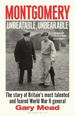 Montgomery - Unbeatable Unbearable - The story of Britain's most talented and feared WW2 general