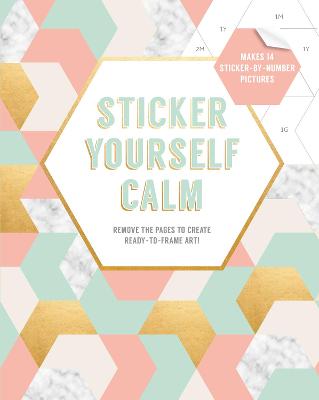 Sticker Yourself Calm - Makes 14 Sticker-by-Number Pictures: Remove the Pages to Create Ready-to-Frame Art!