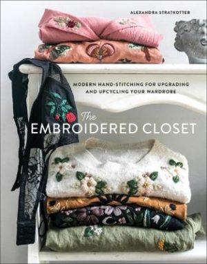 Embroidered Closet -  Modern Hand-stitching for Upgrading and Upcycling Your Wardrobe