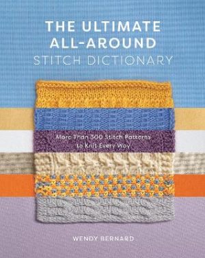 Ultimate All-Around Stitch Dictionary - More Than 300 Stitch Patterns to Knit Every Way
