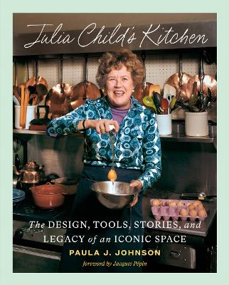 Julia Childs Kitchen - The Design, Tools, Stories, and Legacy of an Iconic Space