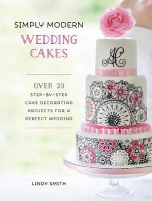 Simply Modern Wedding Cakes - Over 20 Contemporary Designs for Remarkable Yet Achievable Wedding Cakes