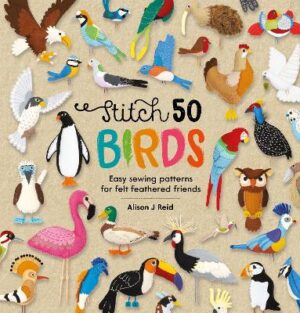 Stitch 50 Birds - Easy Sewing patterns for felt feathered friends