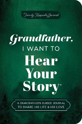 Grandfather - I Want to Hear Your Story - Expanded Edition - A Grandfather's Guided Journal to Share His Life & His Love