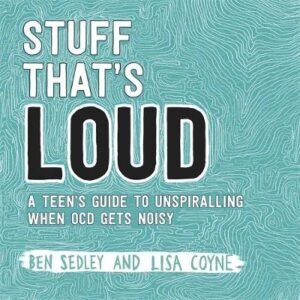 Stuff That's Loud - A Teens Guide To Unspiralling When OCD Gets Noisy