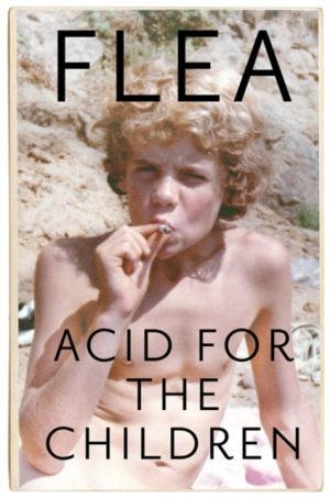 Acid For The Children - The Autobiography Of Flea The Red Hot Chili Peppers legend