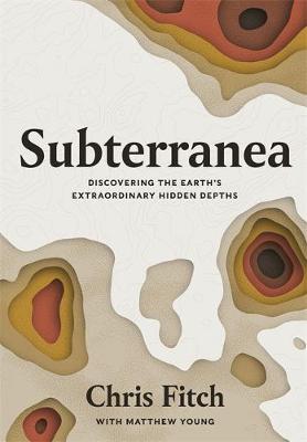 Subterranea - Discovering The Earths Extraordinary Hidden Depths