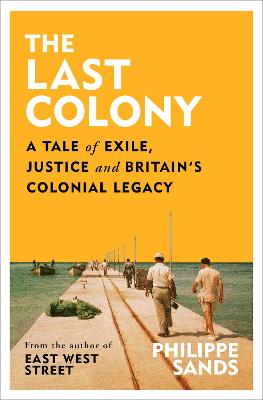 Last Colony - A Tale of Exile, Justice and Britain's Colonial Legacy