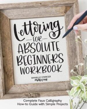 Lettering for Absolute Beginners Workbook -  Complete Faux Calligraphy How-to Guide with Simple Projects