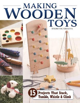 Making Wooden Toys - 15 Projects That Stack, Tumble, Whistle & Climb