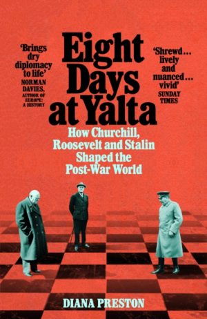 Eight Days At Yalta - How Churchill Roosevelt and Stalin Shaped the Post-War World