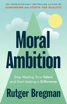 Moral Ambition - Stop Wasting Your Talent and Start Making a Difference