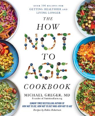 How Not to Age Cookbook - Over 100 Recipes for Getting Healthier and Living Longer