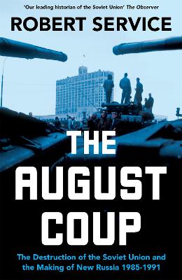 August Coup - The Destruction of the Soviet Union and the Making of New Russia 1985-1991