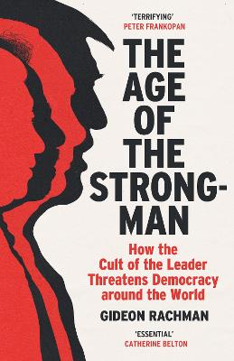 Age Of The Strongman - How The Cult Of The Leader Threatens Democracy Around The World