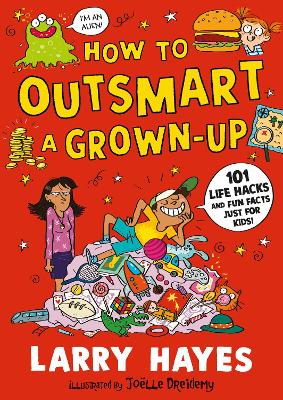 How To Outsmart A Grown Up - 101 Life Hacks and Fun Facts Just for Kids
