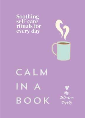 Calm in a Book - Soothing self-care rituals for every day