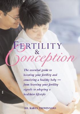 Fertility And Conception - The Essential Guide To Boosting Your Fertility And Conceiving A Healthy Baby