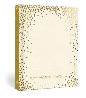 Essential Wedding Planner - Every Checklist, Tool, and Tip Needed to Plan the Perfect Day